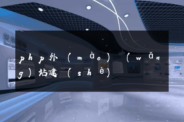 php外貿(mào)網(wǎng)站建設(shè)