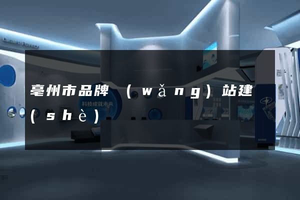 亳州市品牌網(wǎng)站建設(shè)