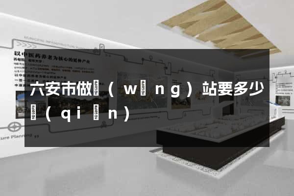 六安市做網(wǎng)站要多少錢(qián)