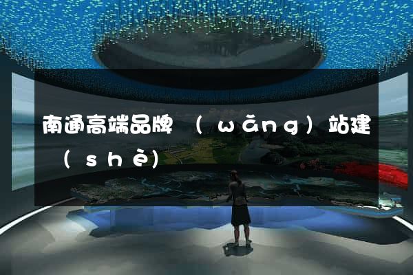 南通高端品牌網(wǎng)站建設(shè)