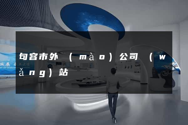句容市外貿(mào)公司網(wǎng)站