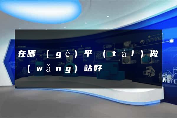 在哪個(gè)平臺(tái)做網(wǎng)站好