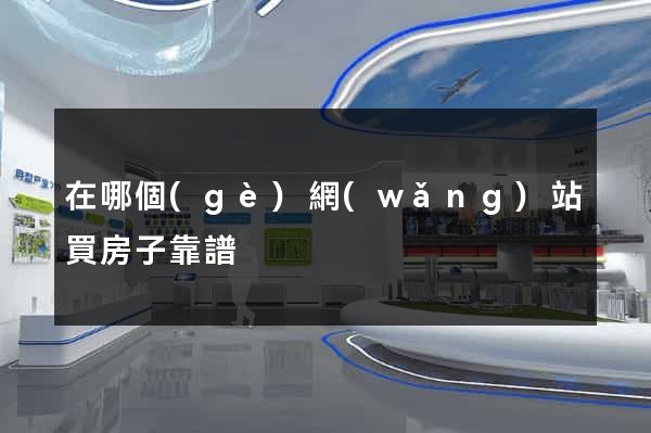 在哪個(gè)網(wǎng)站買房子靠譜