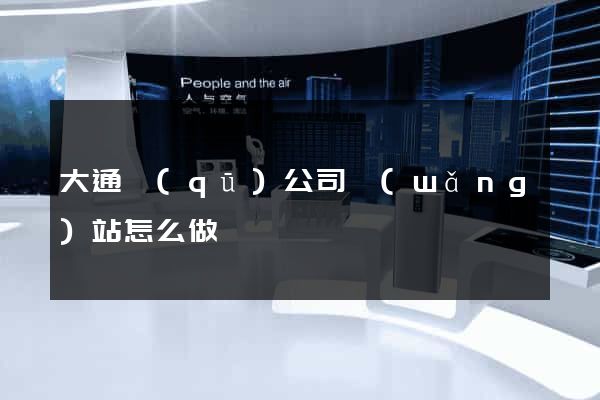 大通區(qū)公司網(wǎng)站怎么做