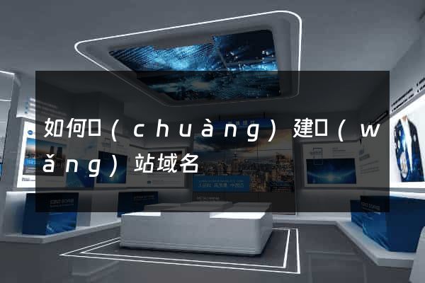 如何創(chuàng)建網(wǎng)站域名