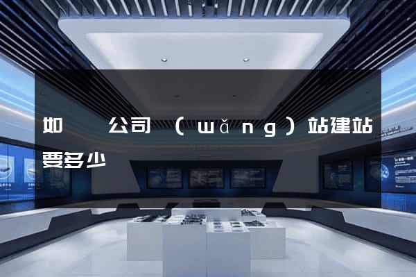 如東縣公司網(wǎng)站建站要多少錢