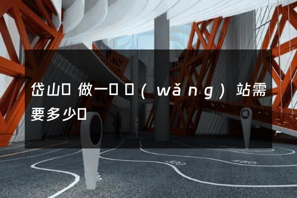岱山縣做一個網(wǎng)站需要多少錢