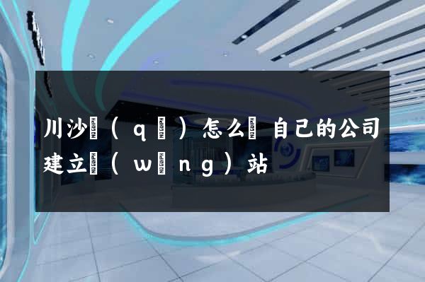 川沙區(qū)怎么給自己的公司建立網(wǎng)站