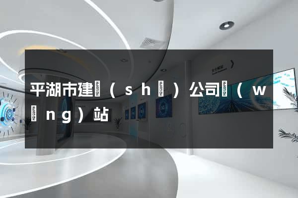 平湖市建設(shè)公司網(wǎng)站