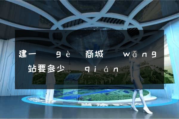 建一個(gè)商城網(wǎng)站要多少錢(qián)