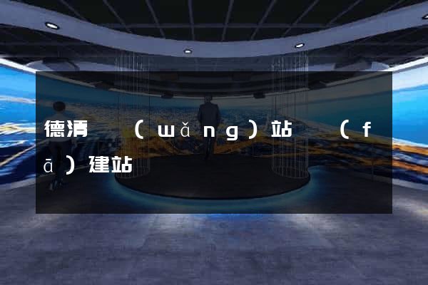 德清縣網(wǎng)站開發(fā)建站