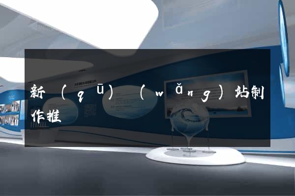 新區(qū)網(wǎng)站制作推廣