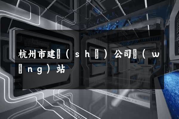 杭州市建設(shè)公司網(wǎng)站
