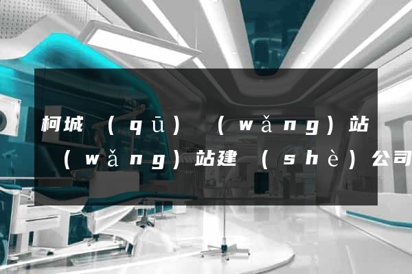 柯城區(qū)網(wǎng)站網(wǎng)站建設(shè)公司