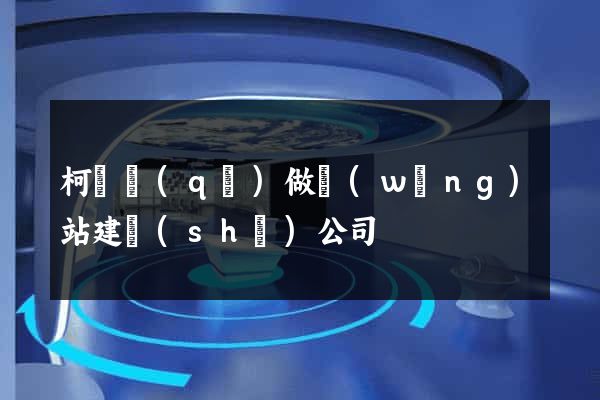 柯橋區(qū)做網(wǎng)站建設(shè)公司