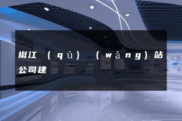 椒江區(qū)網(wǎng)站公司建設
