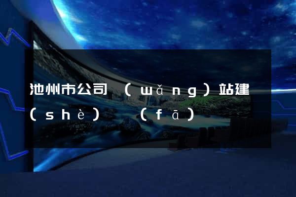 池州市公司網(wǎng)站建設(shè)開發(fā)