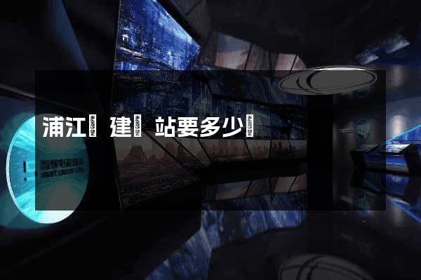 浦江縣建網站要多少錢