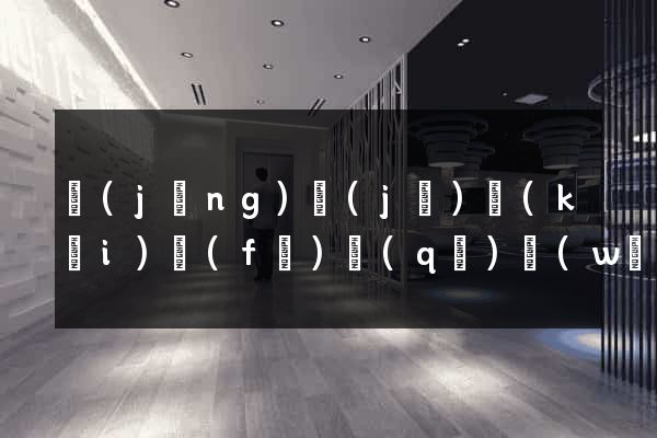 經(jīng)濟(jì)開(kāi)發(fā)區(qū)網(wǎng)站怎么推廣