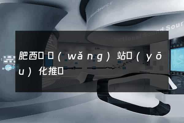 肥西縣網(wǎng)站優(yōu)化推廣
