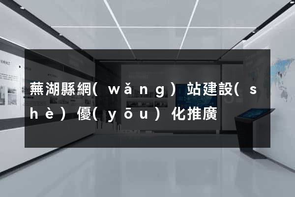 蕪湖縣網(wǎng)站建設(shè)優(yōu)化推廣