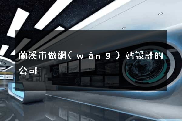 蘭溪市做網(wǎng)站設計的公司