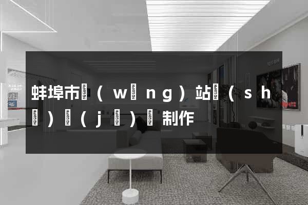 蚌埠市網(wǎng)站設(shè)計(jì)與制作
