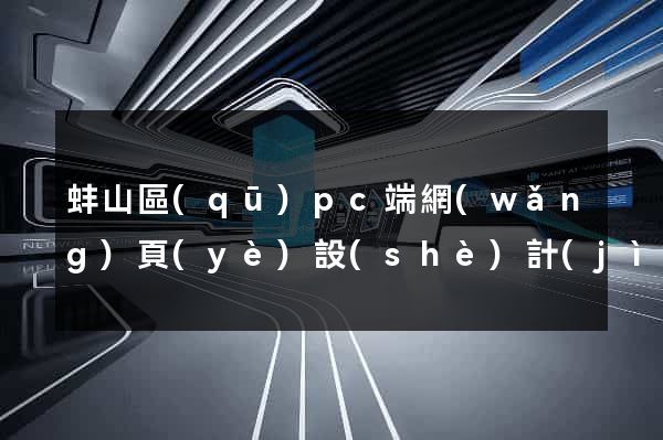 蚌山區(qū)pc端網(wǎng)頁(yè)設(shè)計(jì)公司