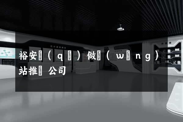 裕安區(qū)做網(wǎng)站推廣公司