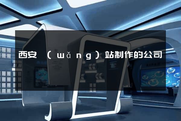 西安網(wǎng)站制作的公司