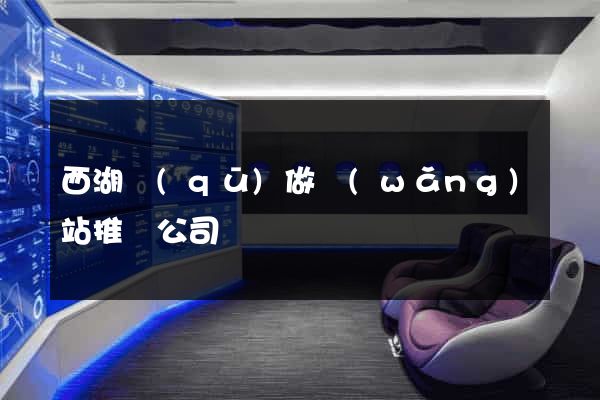 西湖區(qū)做網(wǎng)站推廣公司