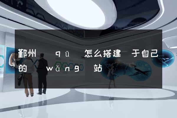 鄞州區(qū)怎么搭建屬于自己的網(wǎng)站