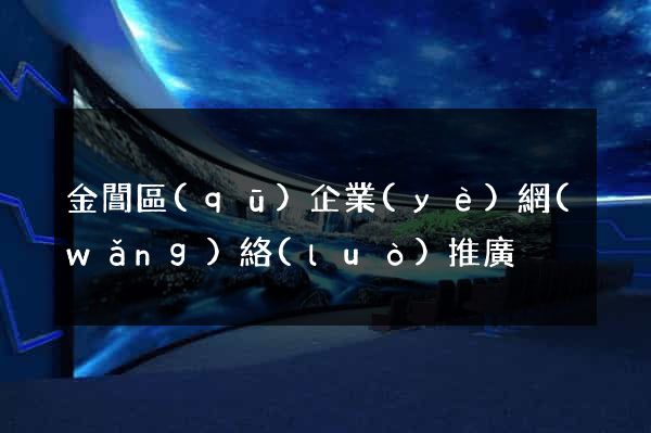 金閶區(qū)企業(yè)網(wǎng)絡(luò)推廣