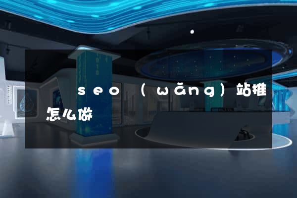 長興縣seo網(wǎng)站推廣怎么做