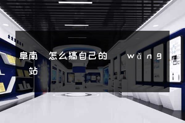 阜南縣怎么搞自己的網(wǎng)站