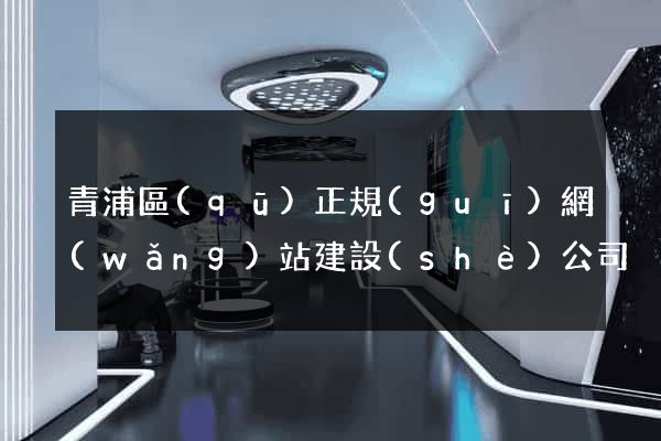 青浦區(qū)正規(guī)網(wǎng)站建設(shè)公司