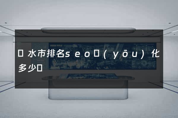 麗水市排名seo優(yōu)化多少錢
